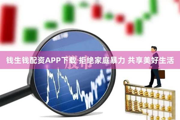 钱生钱配资APP下载 拒绝家庭暴力 共享美好生活